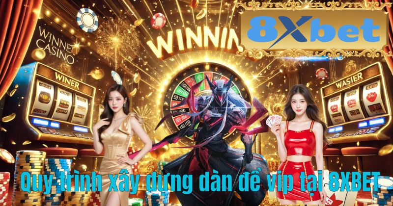 Quy trình xây dựng dàn đề vip tại 8XBET